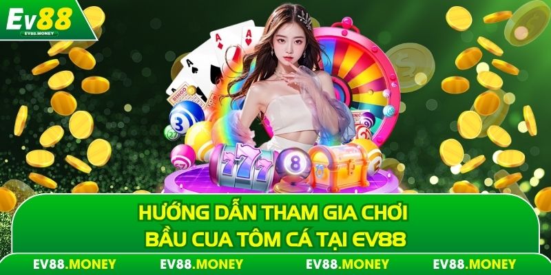 Hướng dẫn tham gia chơi bầu cua tôm cá tại Ev88
