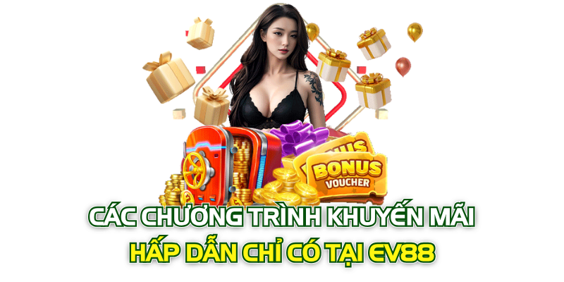 Các chương trình khuyến mãi hấp dẫn chỉ có tại Ev88