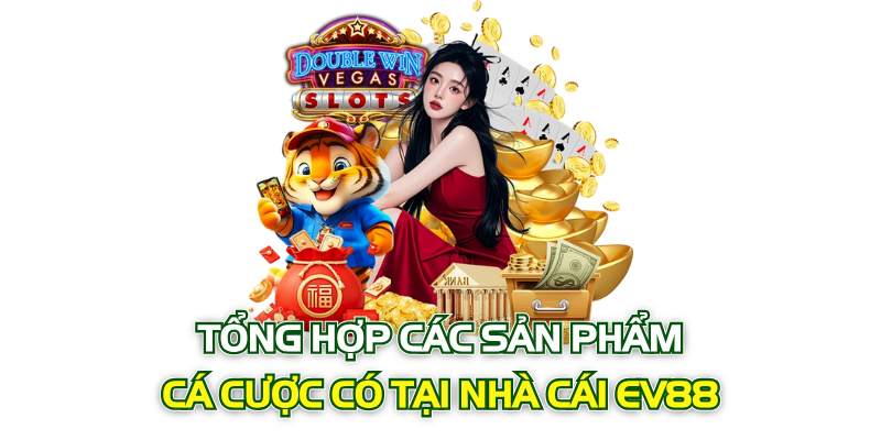 Tổng hợp các sản phẩm cá cược có tại nhà cái Ev88