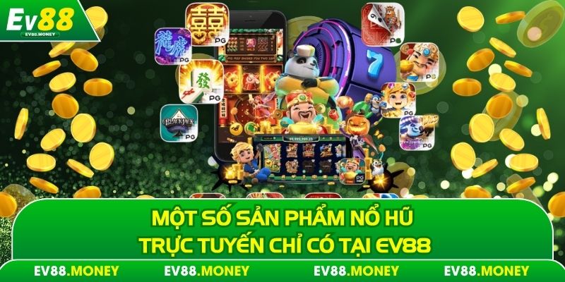 Một số sản phẩm nổ hũ trực tuyến chỉ có tại EV88
