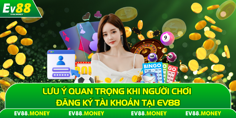 Lưu ý quan trọng khi người chơi tạo tài khoản tại Ev88