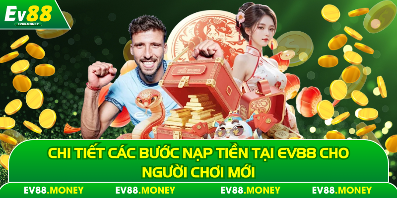 Chi tiết các bước nạp tiền tại Ev88 cho người chơi mới