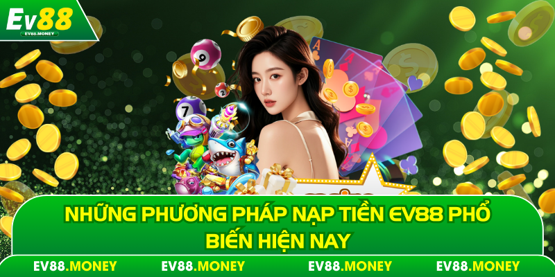 Những phương pháp nạp tiền Ev88 phổ biến hiện nay