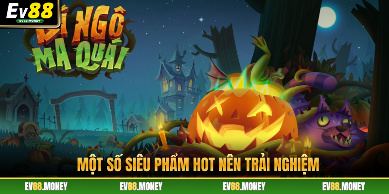 Một số siêu phẩm hot nên trải nghiệm