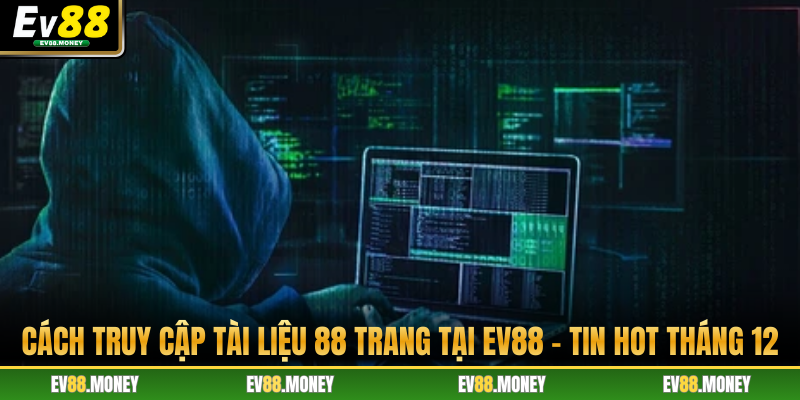 Cách Truy Cập Tài Liệu 88 Trang Tại Ev88 - Tin Hot Tháng 12